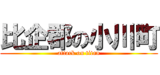 比企郡の小川町 (attack on titan)