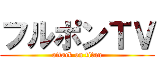 フルポンＴＶ (attack on titan)