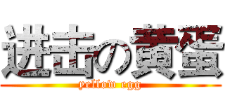 进击の黄蛋 (yellow egg)