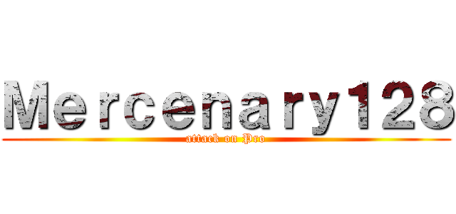 Ｍｅｒｃｅｎａｒｙ１２８ (attack on Pro)