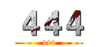 ４４４ (444)