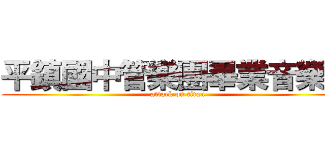平鎮國中管樂團畢業音樂會 (attack on titan)