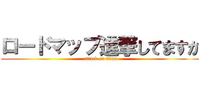 ロードマップ進撃してますか (attack on titan)