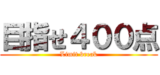 目指せ４００点 (Limit break)