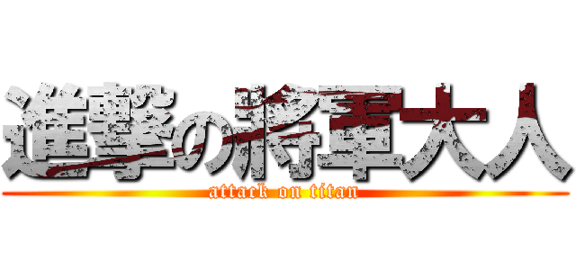進撃の將軍大人 (attack on titan)