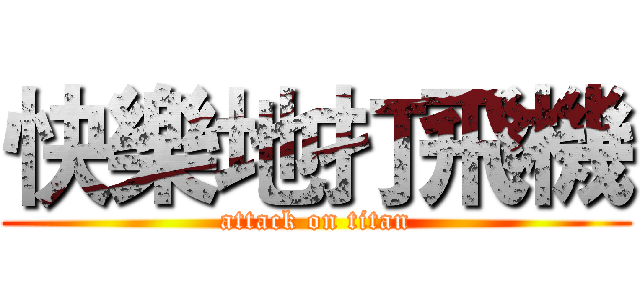 快樂地打飛機 (attack on titan)