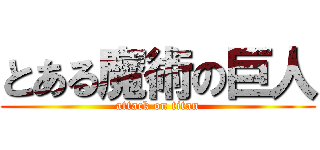 とある魔術の巨人 (attack on titan)