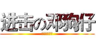 进击の邓狗仔 (进击的邓狗仔)