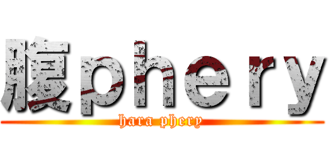 腹ｐｈｅｒｙ (hara phery)