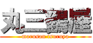 丸三鶴屋 (marusan tsuruya)