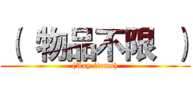 （  物品不限  ） ((Any items))