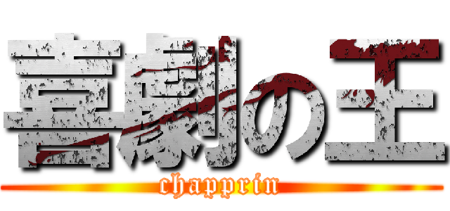 喜劇の王 (chapprin)