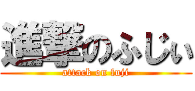 進撃のふじぃ (attack on fuji)