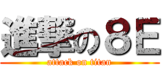 進撃の８Ｅ (attack on titan)