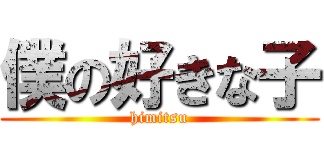 僕の好きな子 (himitsu)