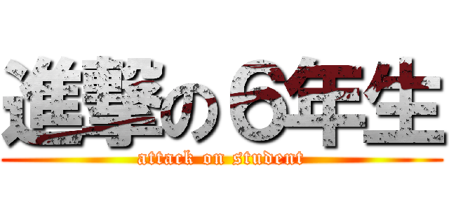 進撃の６年生 (attack on student)