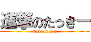 進撃のたっきー (Taki Hikari)