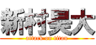 新村昊大 (attack on titan)