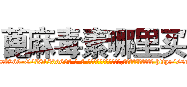蓖麻毒素哪里买 (蓖麻毒素哪里买【电-186x2687x6963-Q278180069元-吉-药-业】我们做的是长期生意,靠的是老客户长期支持 http://sngk.net/LbMKGm
)