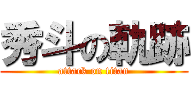 秀斗の軌跡 (attack on titan)