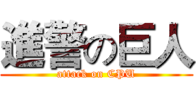 進警の巨人 (attack on CPU)
