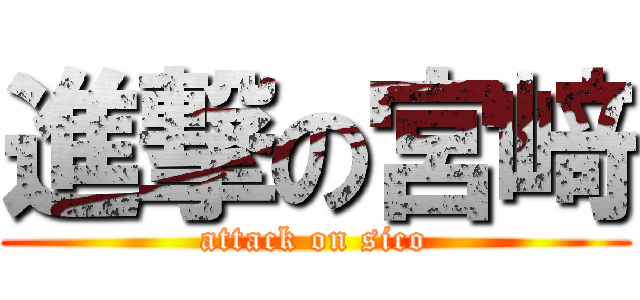 進撃の宮﨑 (attack on sico)