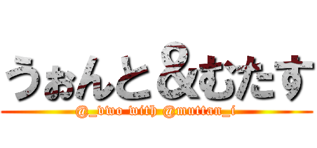 うぉんと＆むたす (@_vwo with @muttan_i)