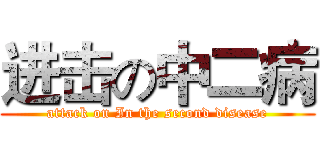 进击の中二病 (attack on In the second disease)