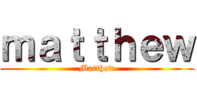 ｍａｔｔｈｅｗ (Matthew)