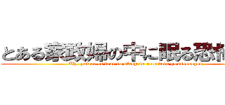 とある家政婦の中に眠る恐怖の力 (The power of fear to sleep in a certain housekeeper)