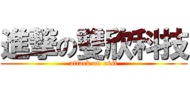 進撃の雙欣科技 (attack on esst)