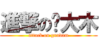 進撃の刚大木 (attack on gundam)