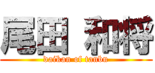 尾田 和将 (daikan of tanbu)