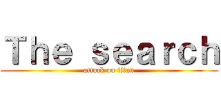 Ｔｈｅ ｓｅａｒｃｈ (attack on titan)