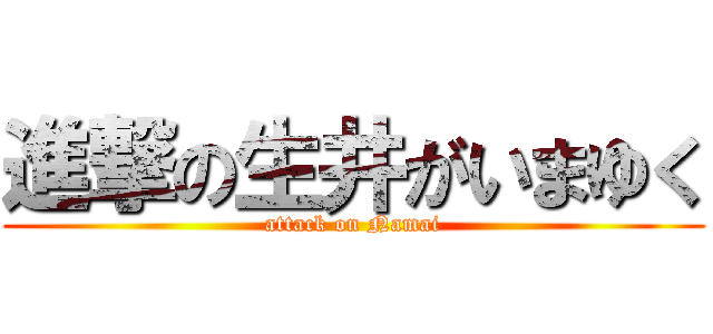 進撃の生井がいまゆく (attack on Namai)