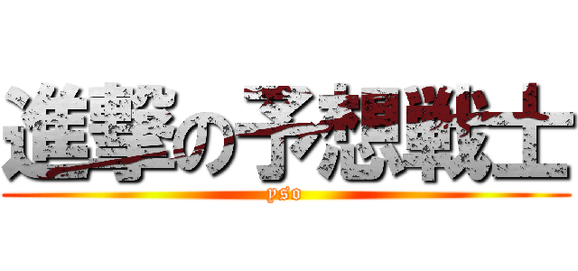 進撃の予想戦士 (yso)