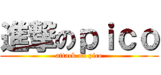 進撃のｐｉｃｏ (attack on pico)