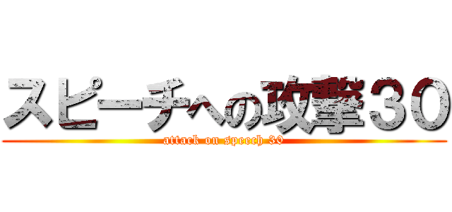 スピーチへの攻撃３０ (attack on speech 30)