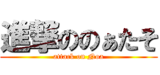 進撃ののぁたそ (attack on Noa)