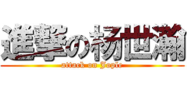 進撃の杨世瀚 (attack on Jople)