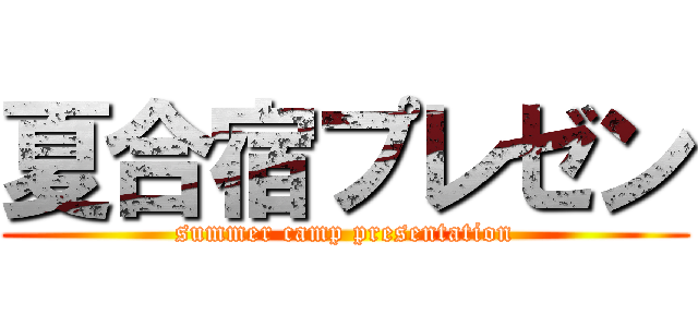 夏合宿プレゼン (summer camp presentation)