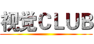 视觉ＣＬＵＢ ()