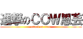 進撃のＣＯＷ恩芸 (attack on titan)