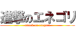 進撃のエネゴリ (attack on enegori)