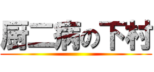 厨二病の下村 ()