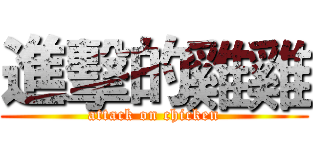 進擊的雞雞 (attack on chicken)