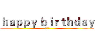 ｈａｐｐｙ ｂｉｒｔｈｄａｙ (生日快乐)