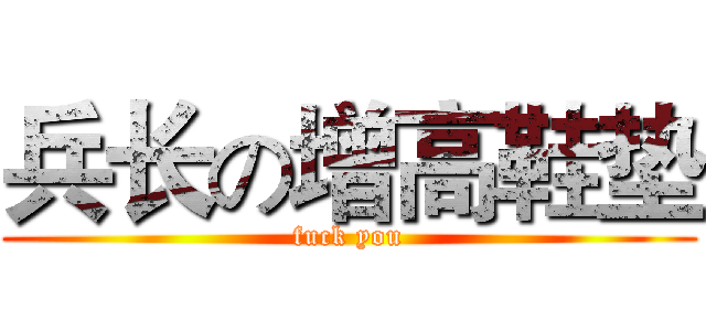 兵长の增高鞋垫 (fuck you)