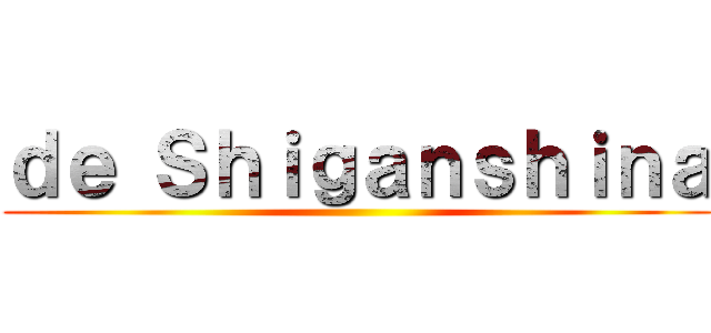 ｄｅ Ｓｈｉｇａｎｓｈｉｎａ ()