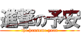 進撃の予安 (the hansome yuan)